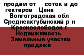 продам от 10 соток и до 2гектаров › Цена ­ 550 000 - Волгоградская обл., Среднеахтубинский р-н, Краснослободск г. Недвижимость » Земельные участки продажа   